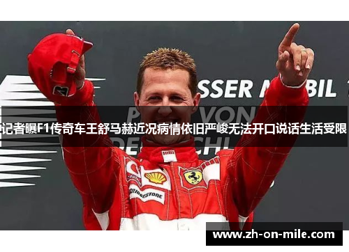 记者曝F1传奇车王舒马赫近况病情依旧严峻无法开口说话生活受限 记者曝F1传奇车王舒马赫近况病情依旧严峻无法开口说话生活受限
