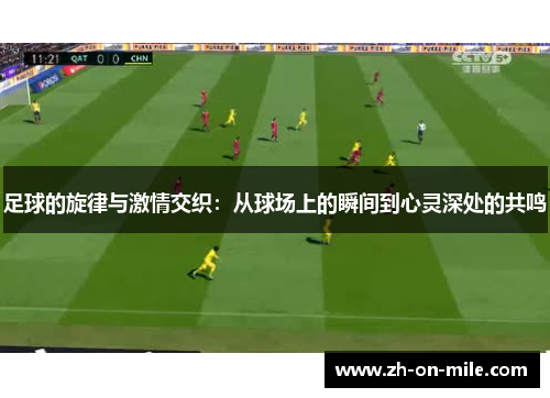 足球的旋律与激情交织:从球场上的瞬间到心灵深处的共鸣 足球的旋律与激情交织:从球场上的瞬间到心灵深处的共鸣