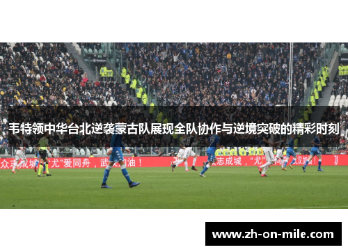 韦特领中华台北逆袭蒙古队展现全队协作与逆境突破的精彩时刻