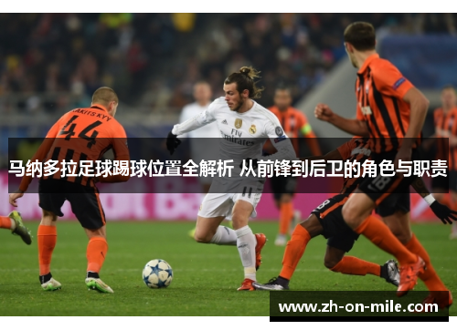 马纳多拉足球踢球位置全解析 从前锋到后卫的角色与职责