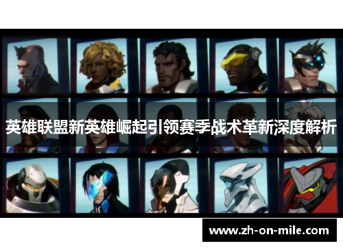 英雄联盟新英雄崛起引领赛季战术革新深度解析 英雄联盟新英雄崛起引领赛季战术革新深度解析