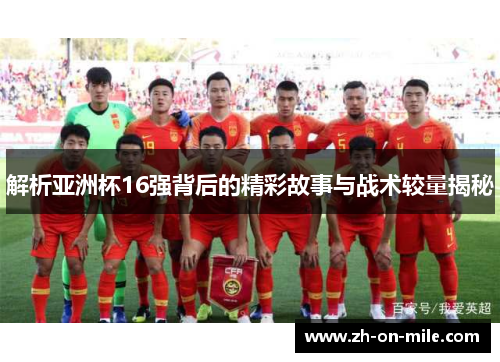 解析亚洲杯16强背后的精彩故事与战术较量揭秘 解析亚洲杯16强背后的精彩故事与战术较量揭秘