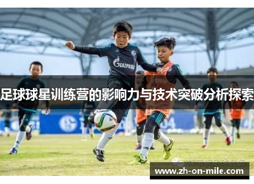 足球球星训练营的影响力与技术突破分析探索