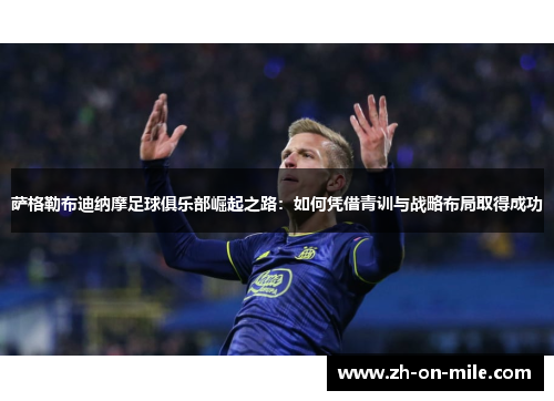 萨格勒布迪纳摩足球俱乐部崛起之路：如何凭借青训与战略布局取得成功