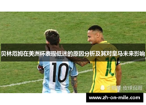 贝林厄姆在美洲杯表现低迷的原因分析及其对皇马未来影响 贝林厄姆在美洲杯表现低迷的原因分析及其对皇马未来影响