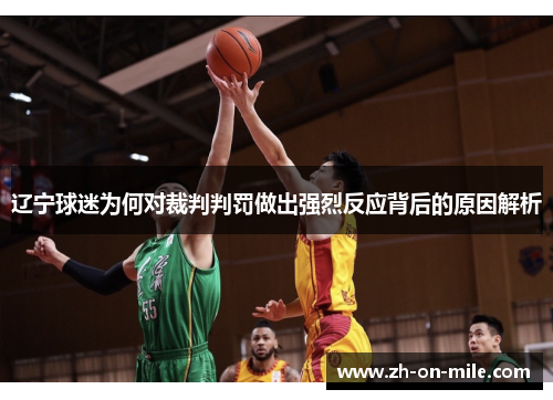 辽宁球迷为何对裁判判罚做出强烈反应背后的原因解析 辽宁球迷为何对裁判判罚做出强烈反应背后的原因解析