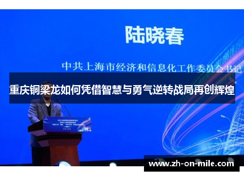 重庆铜梁龙如何凭借智慧与勇气逆转战局再创辉煌 重庆铜梁龙如何凭借智慧与勇气逆转战局再创辉煌