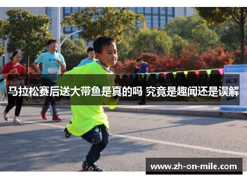 马拉松赛后送大带鱼是真的吗 究竟是趣闻还是误解 马拉松赛后送大带鱼是真的吗 究竟是趣闻还是误解