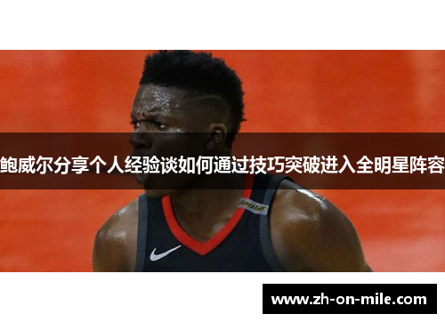 鲍威尔分享个人经验谈如何通过技巧突破进入全明星阵容 鲍威尔分享个人经验谈如何通过技巧突破进入全明星阵容